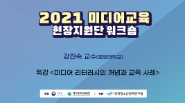 [특강] 2021 미디어교육 현장지원단 워크숍 <미디어 리터러시의 개념과 교육 사례>