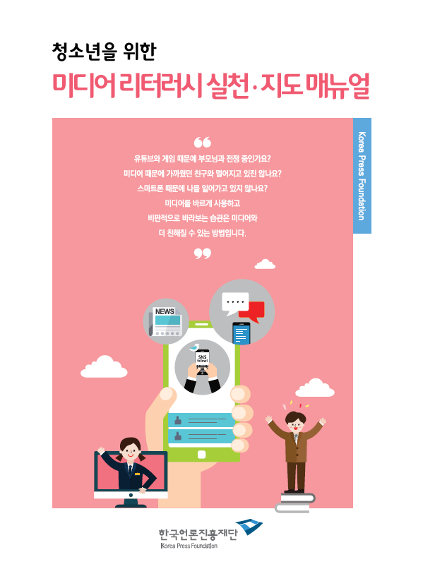 청소년을 위한 미디어리터러시 실천&middot;지도매뉴얼 유튜브와 게임 때문에 부모님과 전쟁 중인가요? 미디어 때문에 가까웠던 친구와 멀어지고 있진 않나요? 스마트폰 때문에 나를 잃어가고 있지 않나요? 미디어를 바르게 사용하고 비판적으로 바라보는 습관은 미디어와 더 친해질 수 있는 방법입니다.(한국언론진흥재단)